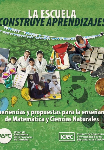 La escuela construye aprendizajes. Experiencias y propuestas para la enseñanza de la Matemática y las Ciencias Naturales