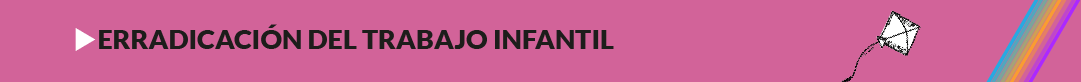 ERRADICACIÓN DEL TRABAJO INFANTIL (ETI)